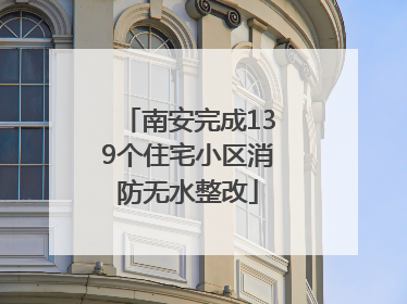 南安完成139个住宅小区消防无水整改
