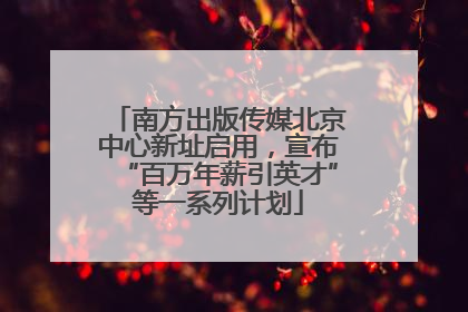 南方出版传媒北京中心新址启用，宣布“百万年薪引英才”等一系列计划