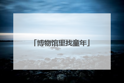博物馆里找童年