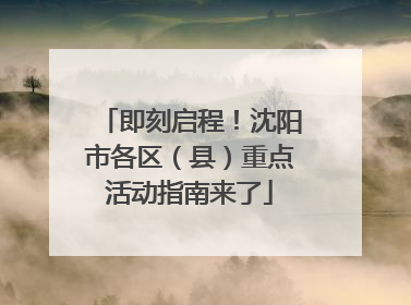 即刻启程！沈阳市各区（县）重点活动指南来了