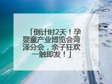 倒计时2天！孕婴童产业博览会菏泽分会，亲子狂欢一触即发！