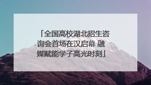 全国高校湖北招生咨询会首场在汉启幕 融媒赋能学子高光时刻