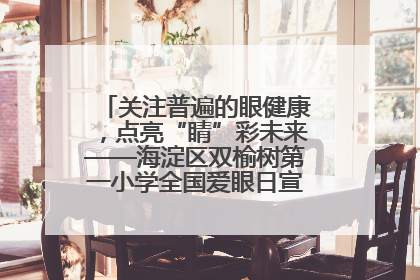 关注普遍的眼健康，点亮“睛”彩未来——海淀区双榆树第一小学全国爱眼日宣传教育活动