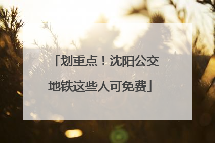 划重点！沈阳公交地铁这些人可免费