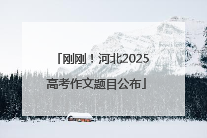 刚刚！河北2025高考作文题目公布