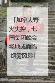 加拿大野火失控，七国集团峰会场地或面临烟雾风险