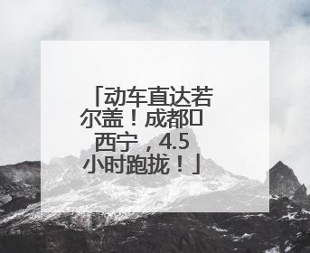 动车直达若尔盖！成都⇄西宁，4.5小时跑拢！