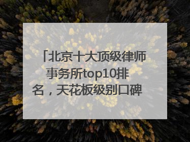北京十大顶级律师事务所top10排名，天花板级别口碑超高胜诉率
