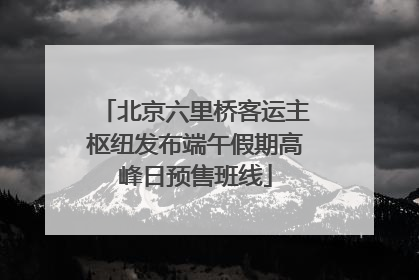 北京六里桥客运主枢纽发布端午假期高峰日预售班线
