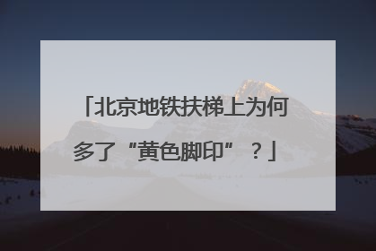 北京地铁扶梯上为何多了“黄色脚印”？