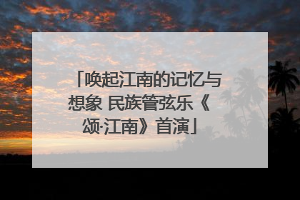 唤起江南的记忆与想象 民族管弦乐《颂·江南》首演