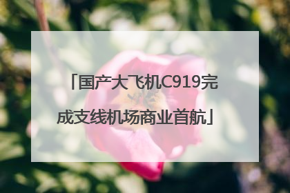 国产大飞机C919完成支线机场商业首航