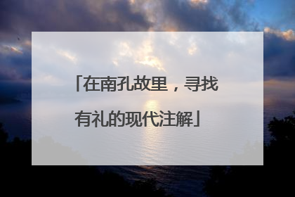 在南孔故里，寻找有礼的现代注解