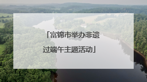 富锦市举办非遗过端午主题活动