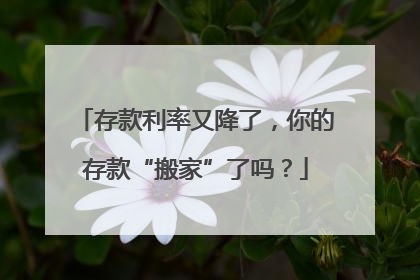 存款利率又降了，你的存款“搬家”了吗？