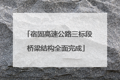 宿固高速公路三标段桥梁结构全面完成