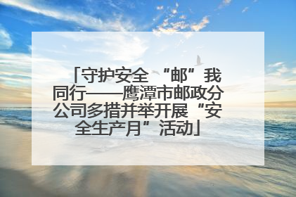 守护安全 “邮”我同行——鹰潭市邮政分公司多措并举开展“安全生产月”活动