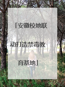 安徽校地联动打造禁毒教育基地
