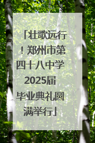 壮歌远行！郑州市第四十八中学2025届毕业典礼圆满举行