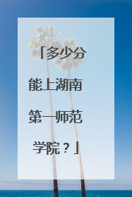 多少分能上湖南第一师范学院？
