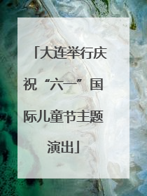 大连举行庆祝“六一”国际儿童节主题演出