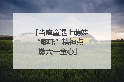 当魔童遇上萌娃 “哪吒”精神点燃六一童心