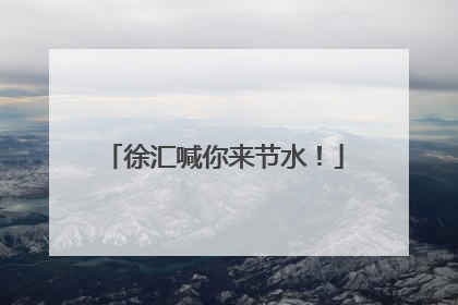 徐汇喊你来节水！