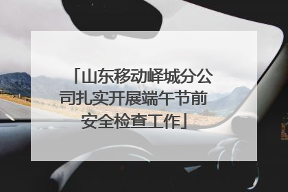 山东移动峄城分公司扎实开展端午节前安全检查工作