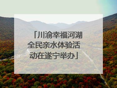 川渝幸福河湖全民亲水体验活动在遂宁举办