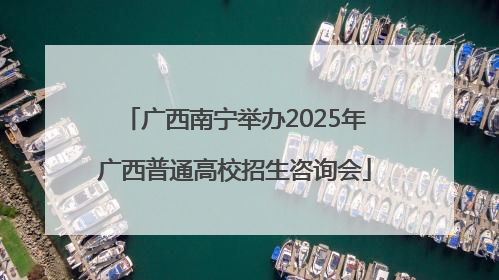 广西南宁举办2025年广西普通高校招生咨询会