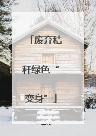 废弃秸秆绿色“变身”