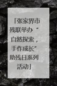 张家界市残联举办“自然探索，手作成长”助残日系列活动