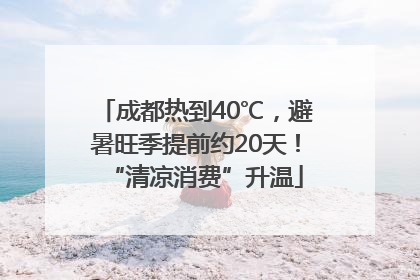 成都热到40℃，避暑旺季提前约20天！“清凉消费”升温