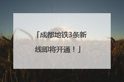 成都地铁3条新线即将开通！
