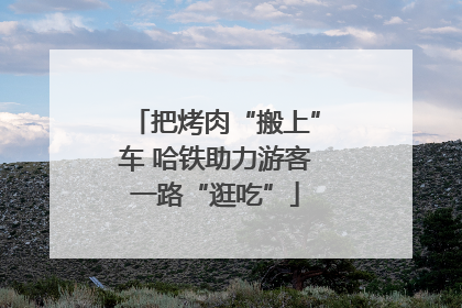 把烤肉“搬上”车 哈铁助力游客一路“逛吃”