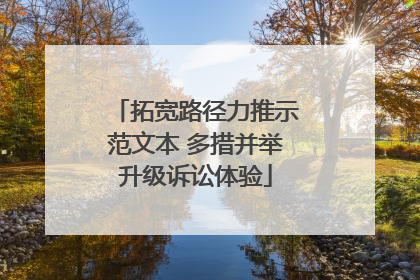 拓宽路径力推示范文本 多措并举升级诉讼体验