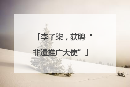 李子柒，获聘“非遗推广大使”