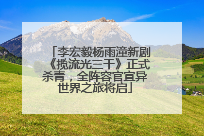 李宏毅杨雨潼新剧《揽流光三千》正式杀青，全阵容官宣异世界之旅将启