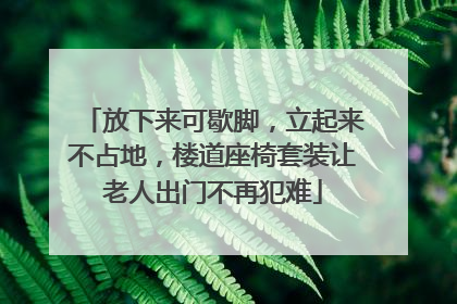 放下来可歇脚，立起来不占地，楼道座椅套装让老人出门不再犯难