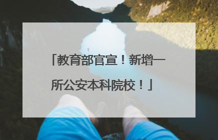教育部官宣！新增一所公安本科院校！