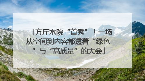 方厅水院“首秀”！一场从空间到内容都透着“绿色”与“高质量”的大会
