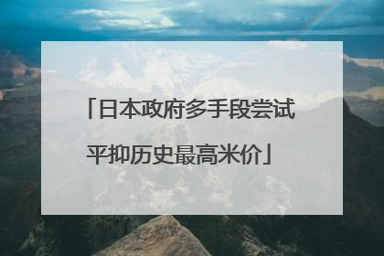 日本政府多手段尝试平抑历史最高米价