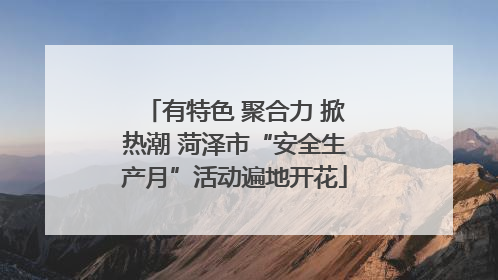 有特色 聚合力 掀热潮 菏泽市“安全生产月”活动遍地开花