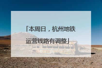 本周日，杭州地铁运营线路有调整