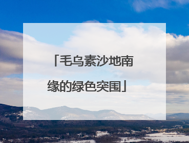 毛乌素沙地南缘的绿色突围