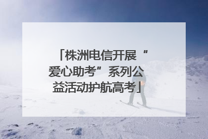 株洲电信开展“爱心助考”系列公益活动护航高考