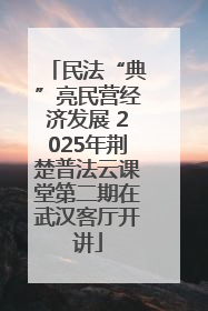 民法“典”亮民营经济发展 2025年荆楚普法云课堂第二期在武汉客厅开讲