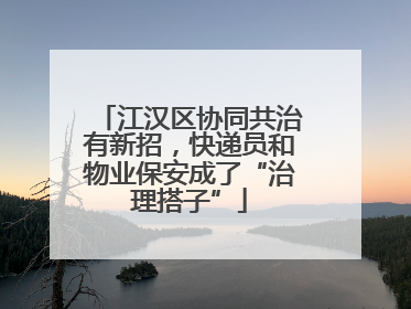 江汉区协同共治有新招，快递员和物业保安成了“治理搭子”