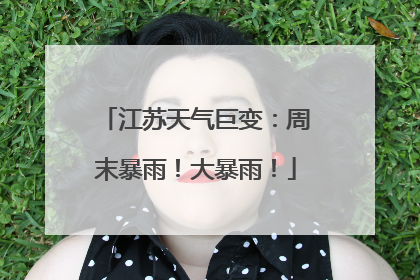 江苏天气巨变：周末暴雨！大暴雨！
