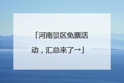 河南景区免票活动，汇总来了→